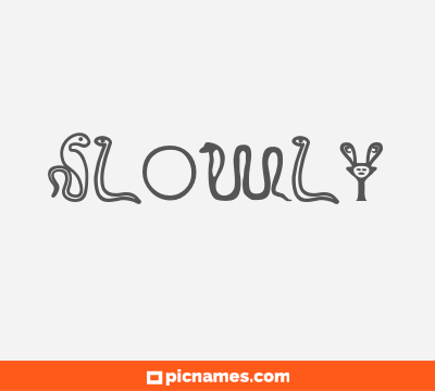 Slowly