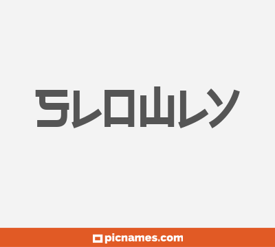 Slowly