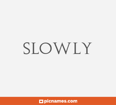 Slowly