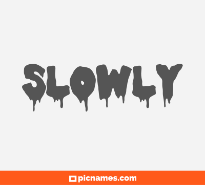 Slowly