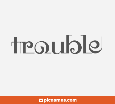 Trouble