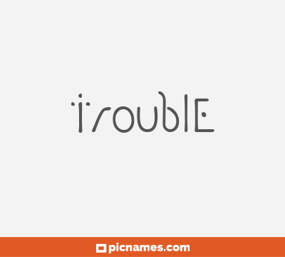 Trouble