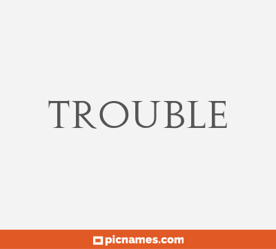 Trouble