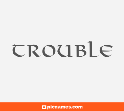 Trouble