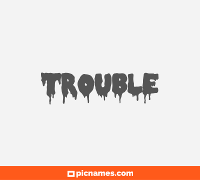 Trouble